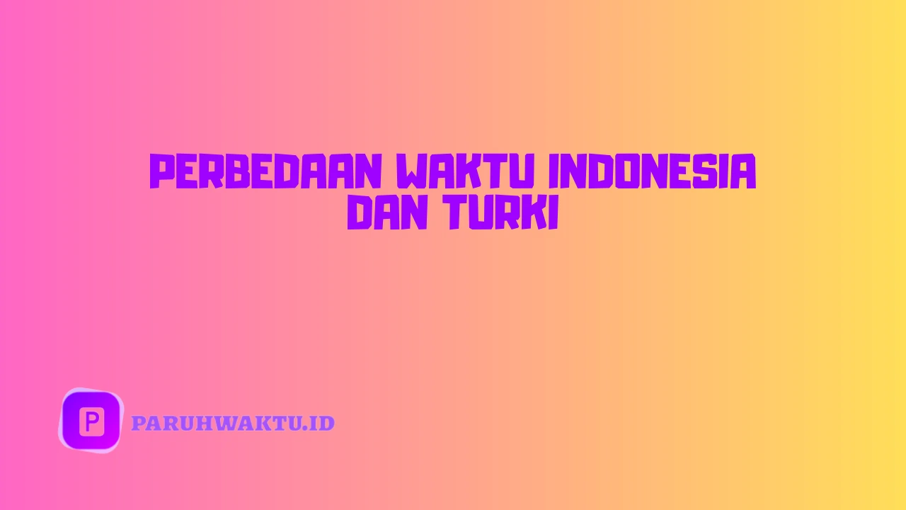 Perbedaan Waktu Indonesia dan Turki