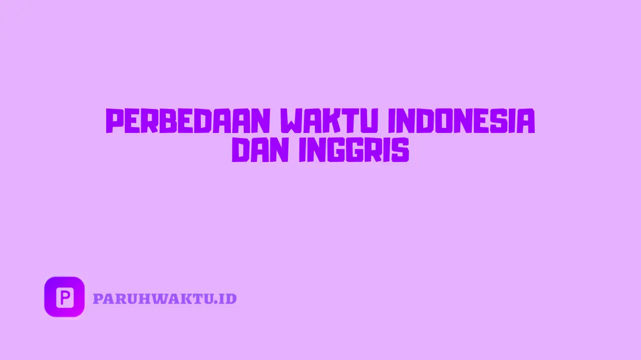 Perbedaan Waktu Indonesia dan Inggris