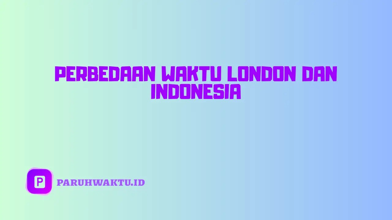 Perbedaan Waktu London dan Indonesia